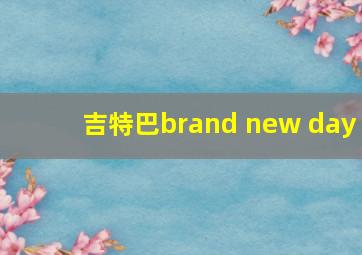 吉特巴brand new day